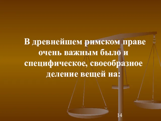 В древнейшем римском праве очень важным было и специфическое, своеобразное деление вещей на: