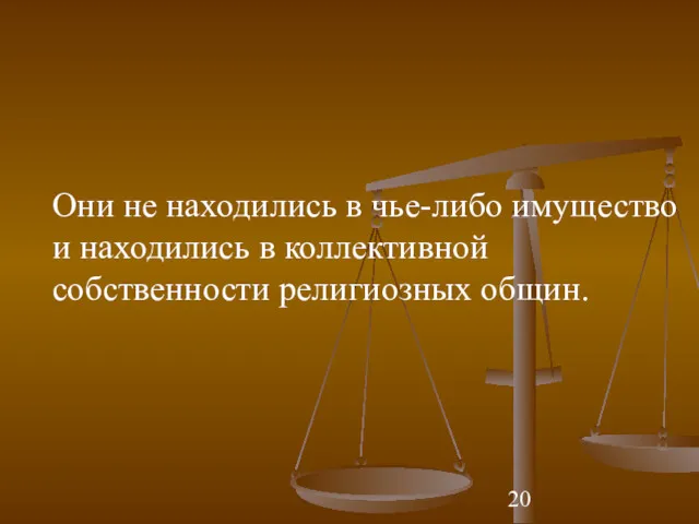 Они не находились в чье-либо имущество и находились в коллективной собственности религиозных общин.