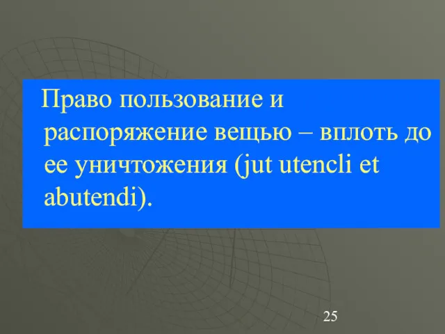 Право пользование и распоряжение вещью – вплоть до ее уничтожения (jut utencli et abutendi).