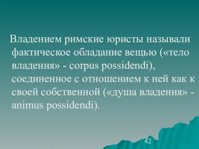 Владением римские юристы называли фактическое обладание вещью («тело владения» -