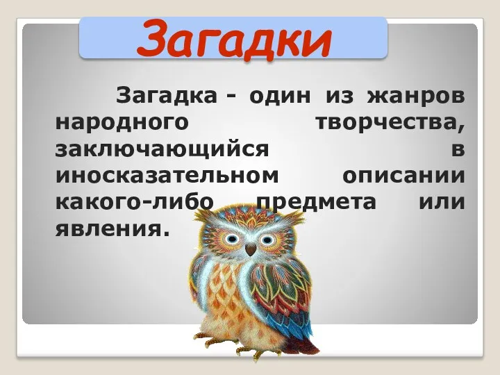 Загадки Загадка - один из жанров народного творчества, заключающийся в иносказательном описании какого-либо предмета или явления.