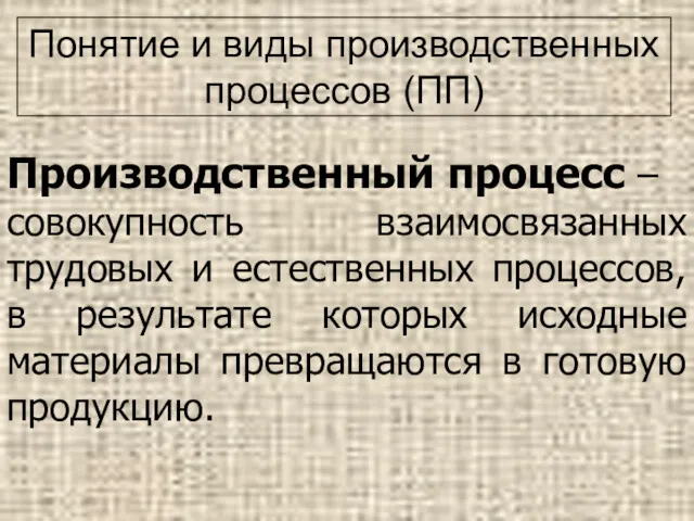 Понятие и виды производственных процессов (ПП) Производственный процесс – совокупность