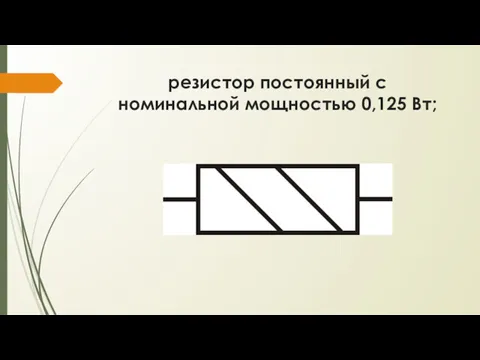 резистор постоянный с номинальной мощностью 0,125 Вт;