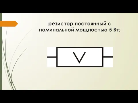 резистор постоянный с номинальной мощностью 5 Вт;