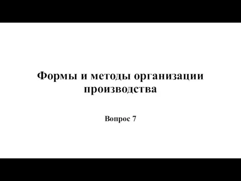 Формы и методы организации производства Вопрос 7