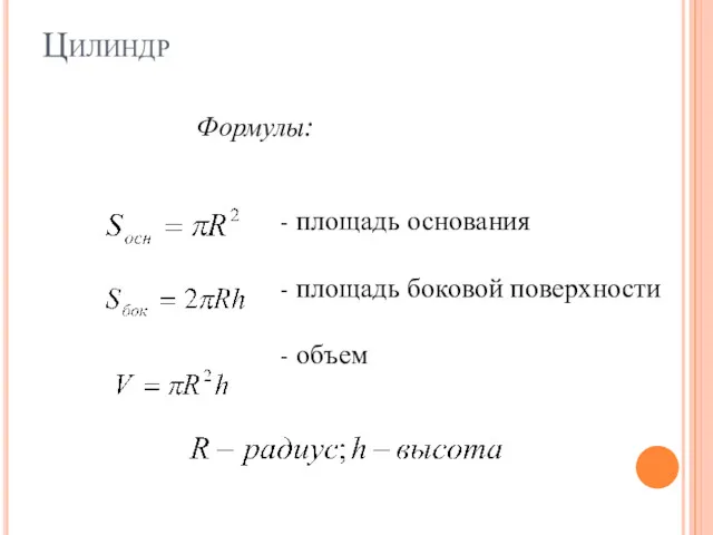 Цилиндр Формулы: - площадь основания - площадь боковой поверхности - объем