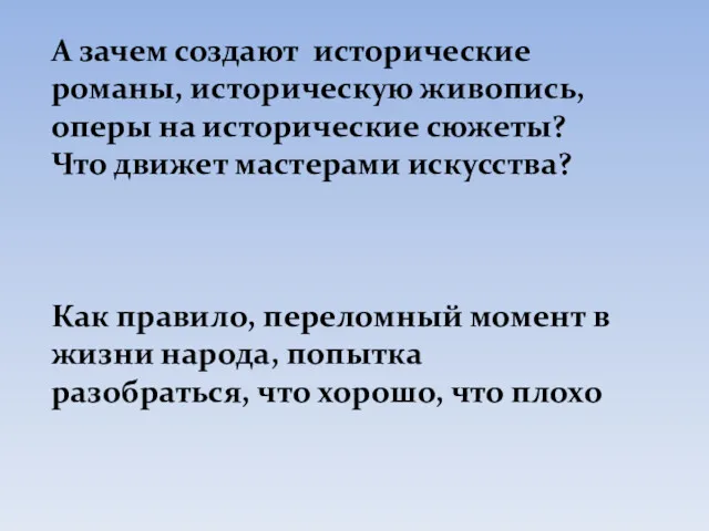 А зачем создают исторические романы, историческую живопись, оперы на исторические