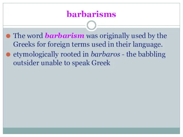 barbarisms The word barbarism was originally used by the Greeks