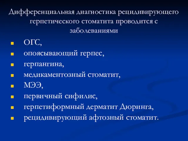 Дифференциальная диагностика рецидивирующего герпетического стоматита проводится с заболеваниями ОГС, опоясывающий герпес, герпангина, медикаментозный