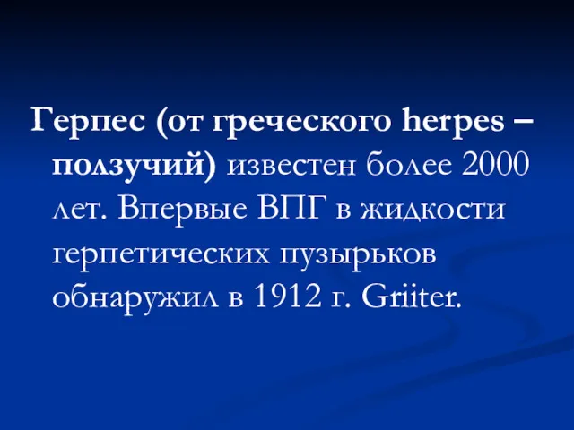 Герпес (от греческого herpes – ползучий) известен более 2000 лет. Впервые ВПГ в