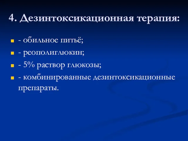 4. Дезинтоксикационная терапия: - обильное питьё; - реополиглюкин; - 5% раствор глюкозы; - комбинированные дезинтоксикационные препараты.