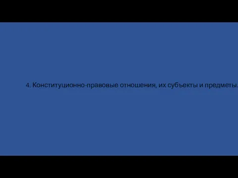 4. Конституционно-правовые отношения, их субъекты и предметы.