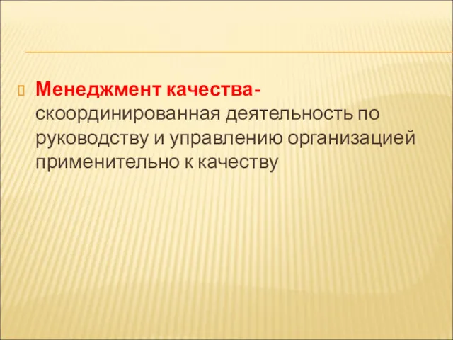 Менеджмент качества- скоординированная деятельность по руководству и управлению организацией применительно к качеству