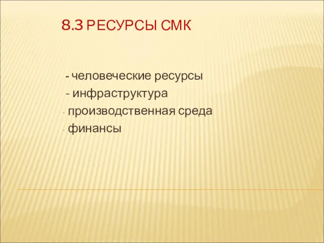 8.3 РЕСУРСЫ СМК - человеческие ресурсы - инфраструктура производственная среда финансы