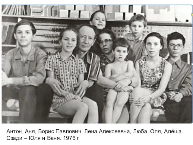Антон, Аня, Борис Павлович, Лена Алексеевна, Люба, Оля, Алёша. Сзади – Юля и Ваня. 1976 г.