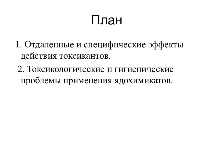 План 1. Отдаленные и специфические эффекты действия токсикантов. 2. Токсикологические и гигиенические проблемы применения ядохимикатов.