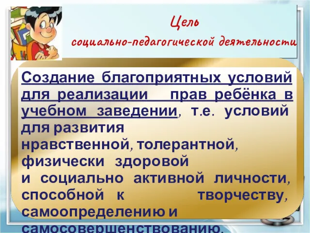 Цель социально-педагогической деятельности Создание благоприятных условий для реализации прав ребёнка