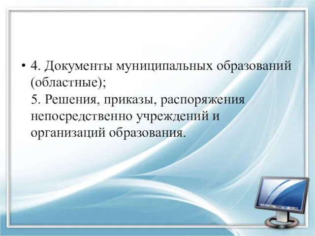 4. Документы муниципальных образований (областные); 5. Решения, приказы, распоряжения непосредственно учреждений и организаций образования.