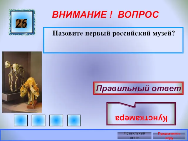 ВНИМАНИЕ ! ВОПРОС Назовите первый российский музей? 26 Правильный ответ