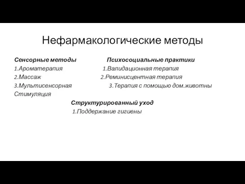 Нефармакологические методы Сенсорные методы Психосоциальные практики 1.Ароматерапия 1.Валидационная терапия 2.Массаж