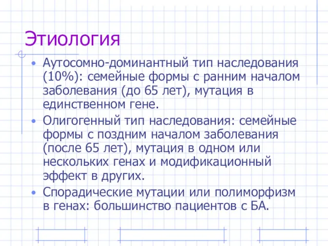 Этиология Аутосомно-доминантный тип наследования (10%): семейные формы с ранним началом