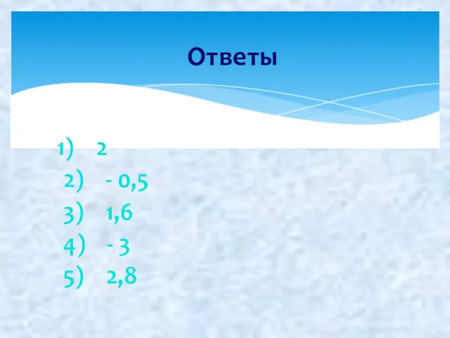 1) 2 2) - 0,5 3) 1,6 4) - 3 5) 2,8 Ответы