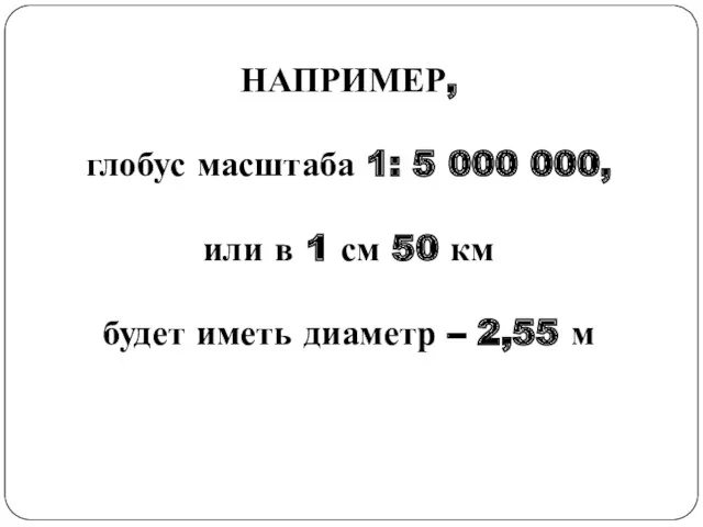 НАПРИМЕР, глобус масштаба 1: 5 000 000, или в 1