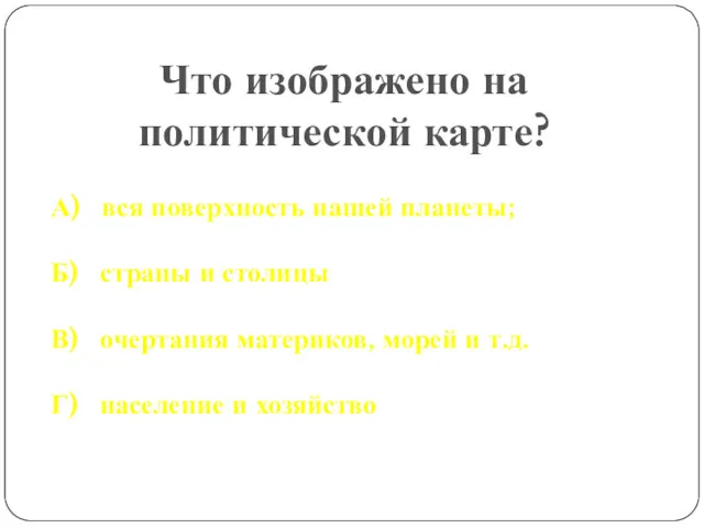 Что изображено на политической карте? А) вся поверхность нашей планеты;