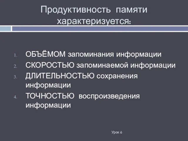 Продуктивность памяти характеризуется: ОБЪЁМОМ запоминания информации СКОРОСТЬЮ запоминаемой информации ДЛИТЕЛЬНОСТЬЮ