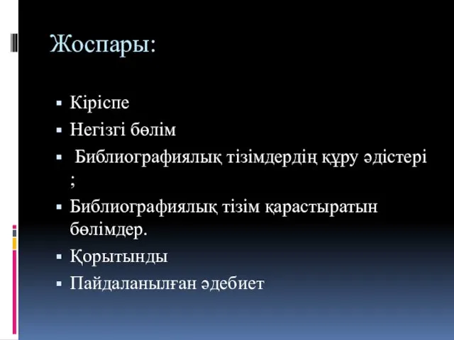 Жоспары: Кіріспе Негізгі бөлім Библиографиялық тізімдердің құру әдістері ; Библиографиялық тізім қарастыратын бөлімдер. Қорытынды Пайдаланылған әдебиет