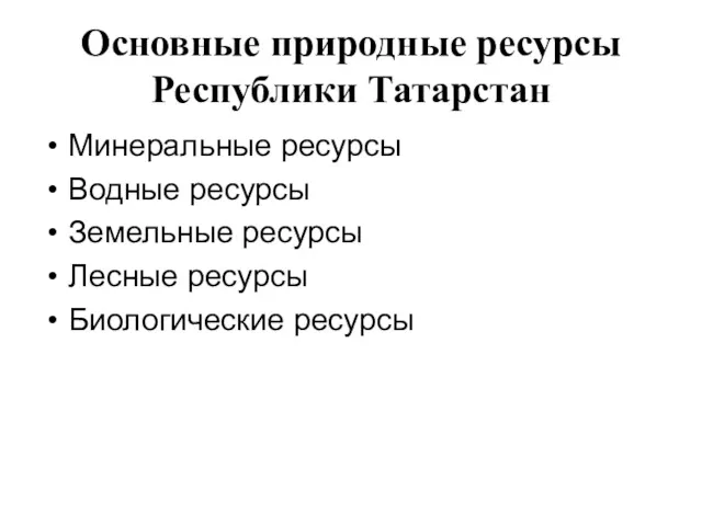 Основные природные ресурсы Республики Татарстан Минеральные ресурсы Водные ресурсы Земельные ресурсы Лесные ресурсы Биологические ресурсы