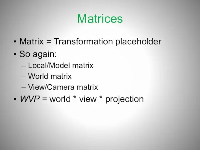 Matrices Matrix = Transformation placeholder So again: Local/Model matrix World