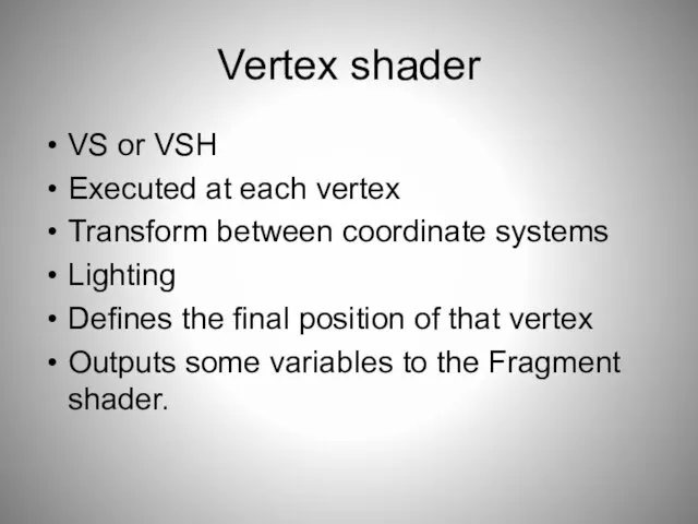 Vertex shader VS or VSH Executed at each vertex Transform