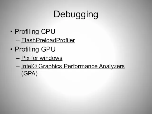 Debugging Profiling CPU FlashPreloadProfiler Profiling GPU Pix for windows Intel® Graphics Performance Analyzers (GPA)