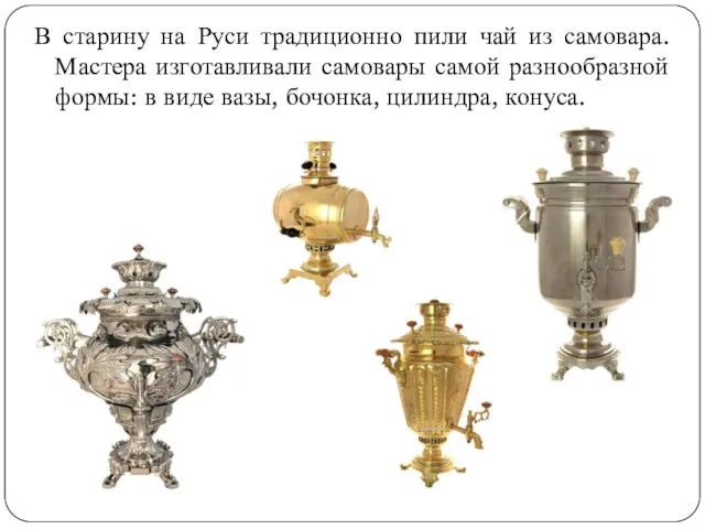 В старину на Руси традиционно пили чай из самовара. Мастера изготавливали самовары самой