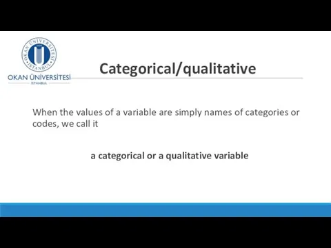 Categorical/qualitative When the values of a variable are simply names