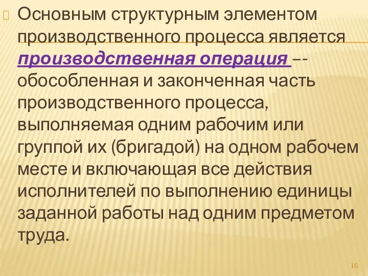 Основным структурным элементом производственного процесса является производственная операция –- обособленная и законченная часть