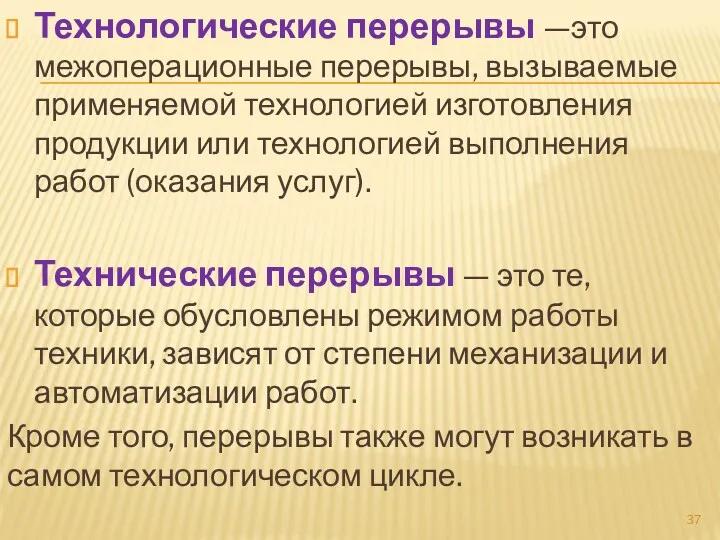 Технологические перерывы —это межоперационные перерывы, вызываемые применяемой технологией изготовления продукции или технологией выполнения