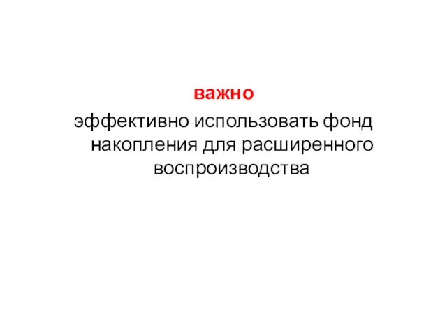 важно эффективно использовать фонд накопления для расширенного воспроизводства