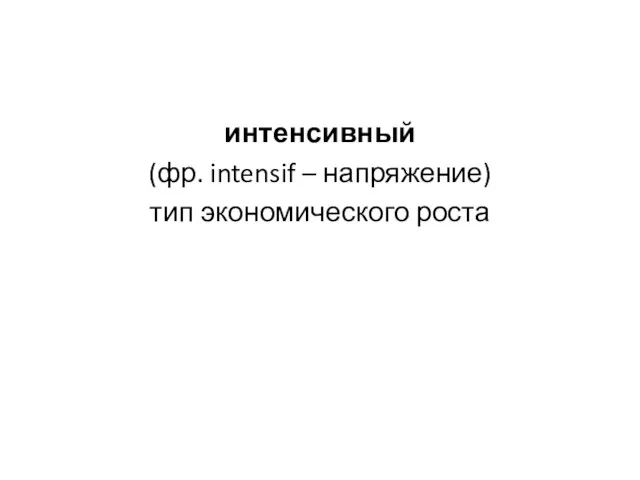 интенсивный (фр. intensif – напряжение) тип экономического роста