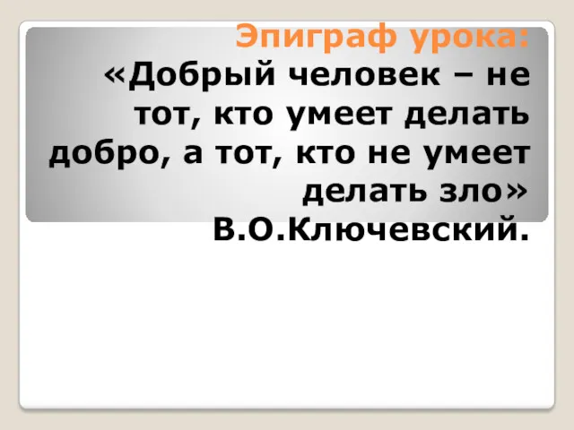 Эпиграф урока: «Добрый человек – не тот, кто умеет делать