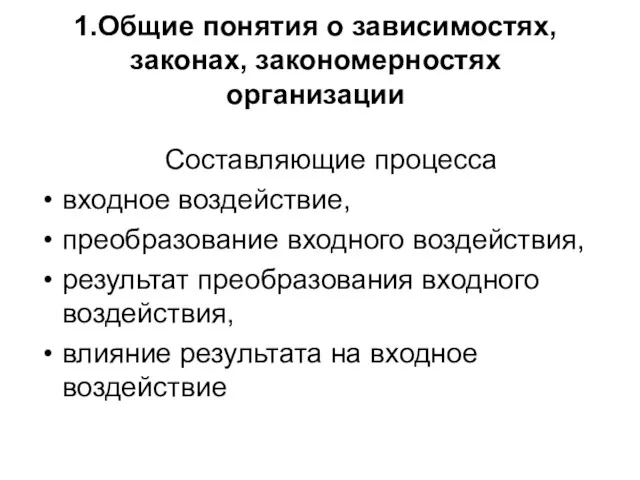 1.Общие понятия о зависимостях, законах, закономерностях организации Составляющие процесса входное воздействие, преобразование входного