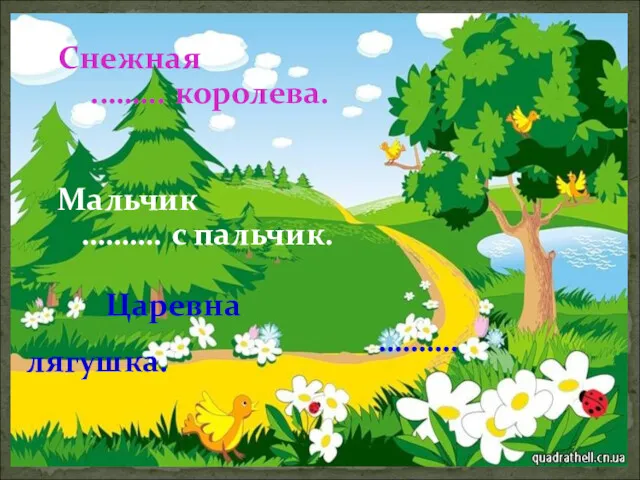 Снежная .…….. королева. Мальчик ………. с пальчик. Царевна ……….лягушка.