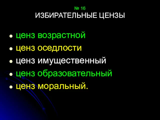 № 16 ИЗБИРАТЕЛЬНЫЕ ЦЕНЗЫ ценз возрастной ценз оседлости ценз имущественный ценз образовательный ценз моральный.