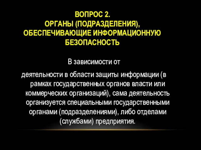 ВОПРОС 2. ОРГАНЫ (ПОДРАЗДЕЛЕНИЯ), ОБЕСПЕЧИВАЮЩИЕ ИНФОРМАЦИОННУЮ БЕЗОПАСНОСТЬ В зависимости от