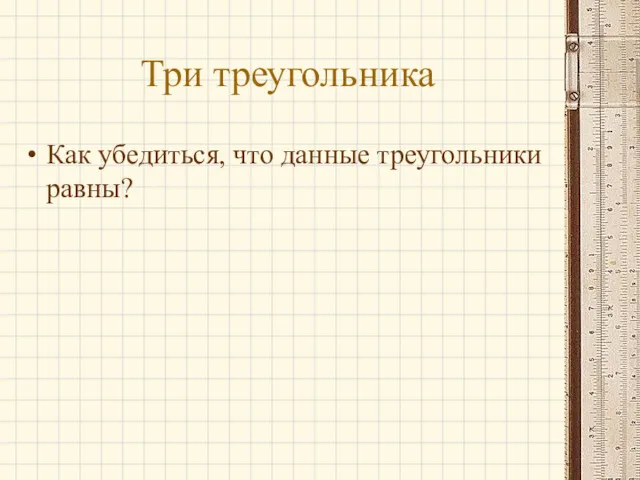 Три треугольника Как убедиться, что данные треугольники равны?