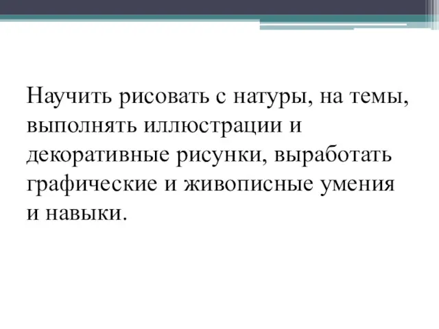 Научить рисовать с натуры, на темы, выполнять иллюстрации и декоративные