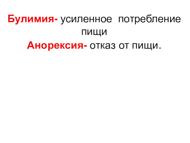 Булимия- усиленное потребление пищи Анорексия- отказ от пищи.