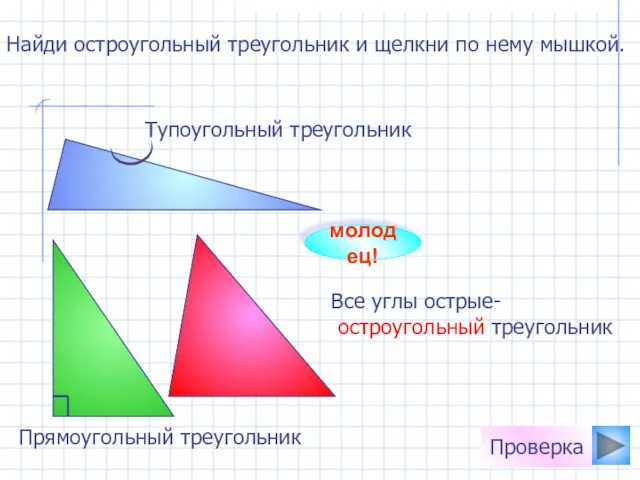 Найди остроугольный треугольник и щелкни по нему мышкой. молодец! Проверка