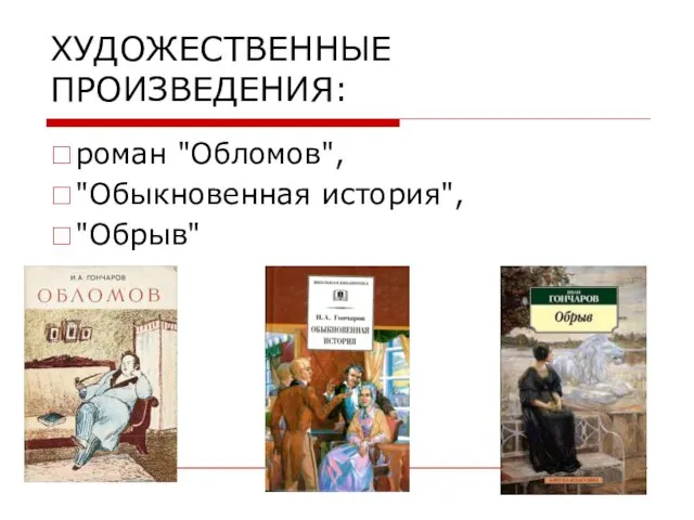 ХУДОЖЕСТВЕННЫЕ ПРОИЗВЕДЕНИЯ: роман "Обломов", "Обыкновенная история", "Обрыв"